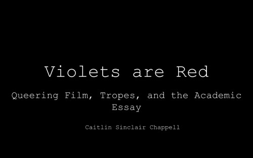 Title slide, Violets are Red: Queering Film, Tropes, and the Academic Essay
