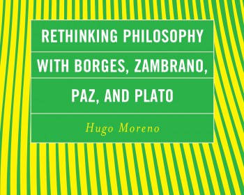 Rethinking Philosophy with Borges, Zambrano, Paz and Plato